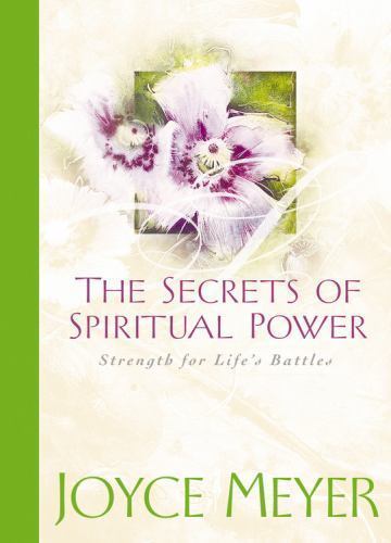 The Secrets of Spiritual Power: Strength for Life's Battles by Joyce Meyer