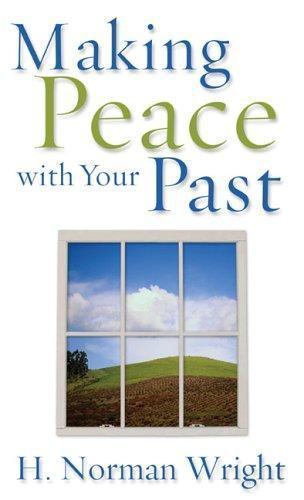 Making Peace with Your Past by H. Norman Wright