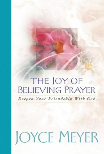 Joy of Believing Prayer: Deepen Your Friendship with God by Joyce Meyer