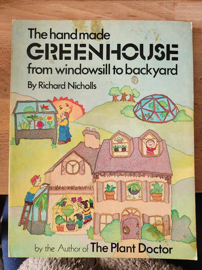 The Handmade Greenhouse From Windowsill to Backyard Richard Nicholls