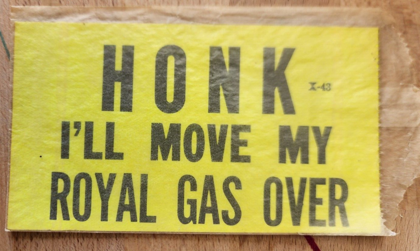 "Honk I'll move my royal gas over" bumper sticker