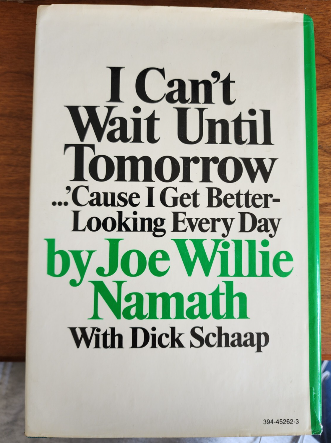 I Can't Wait Until Tomorrow...Cause I Get Better-Looking Every Day - Joe Namath