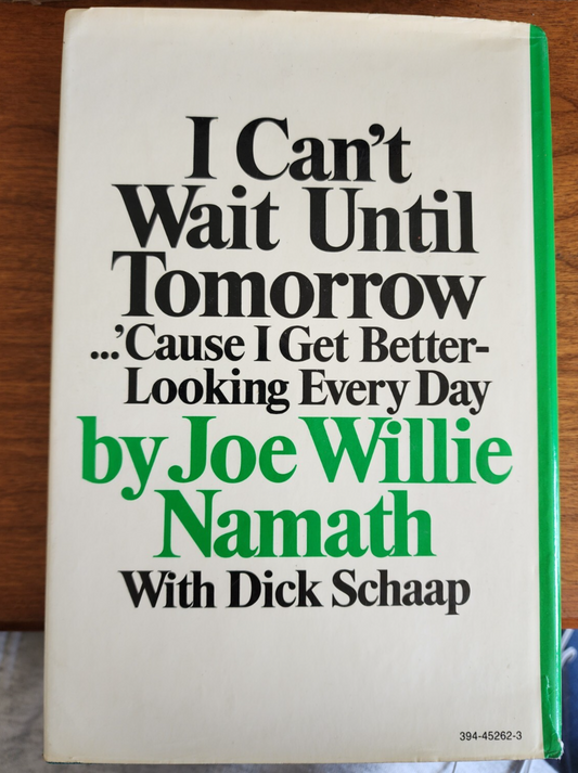 I Can't Wait Until Tomorrow...Cause I Get Better-Looking Every Day - Joe Namath