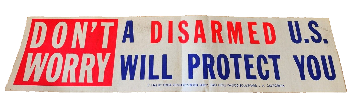 "Don't worry, a disarmed U.S. will protect you" 1962 bumper sticker