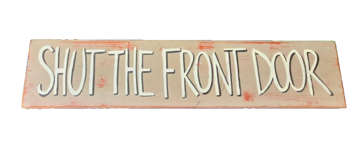 Wooden Shut the front door Sign - Rustic Farmhouse Decor 25" x 5"
