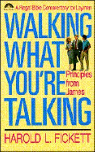 Walking What You're Talking: Principles from James by Fickett, Harold L. 1988