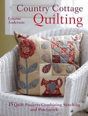 Country Cottage Quilting: 15 Quirky Quilt Projects Combining Stitchery...